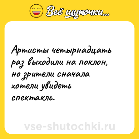 Шутка: Артисты четырнадцать раз выходили на поклон, но зрители сначала хотели увидеть спектакль.