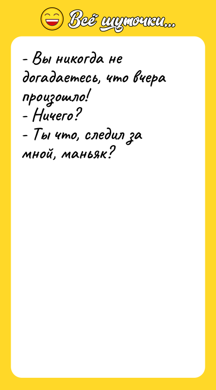- Вы никогда не догадаетесь, что вчера произошло! - Ничего?