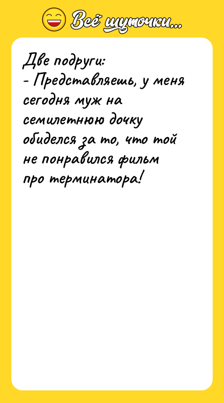 Две подруги: - Представляешь, у меня сегодня муж на семилетнюю