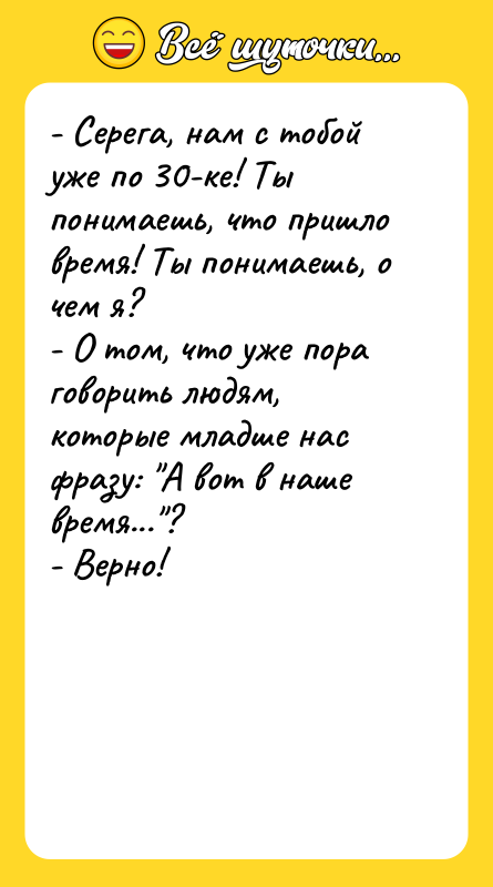 - Серега, нам с тобой уже по 30-ке! Ты понимаешь,