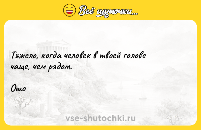 Цитата: Тяжело, когда человек в твоей голове чаще, чем рядом.Ошо