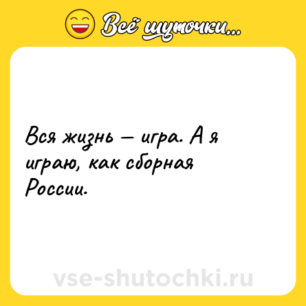 Шутка: Вся жизнь — игра. А я играю, как сборная России.