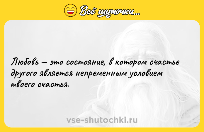Цитата: Любовь это состояние, в котором счастье другого является непременным условием твоего счастья.