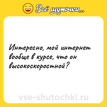 Шутка: Интересно, мой интернет вообще в курсе, что он высокоскоростной?