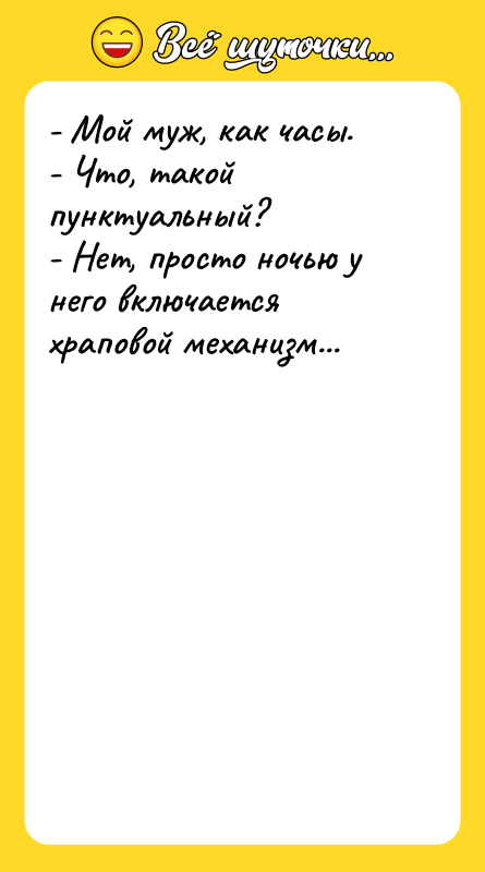 - Мой муж, как часы. - Что, такой пунктуальный? -