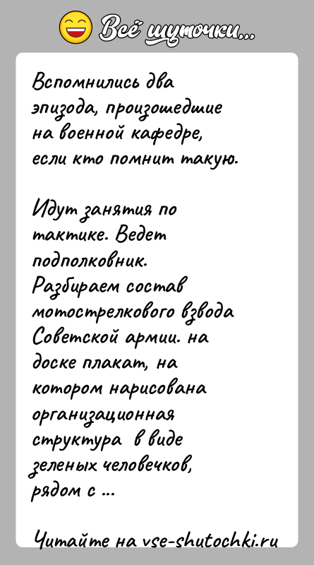 История: Вспомнились два эпизода, произошедшие на военной кафедре, если кто помнит такую.Идут занятия по тактике. Ведет подполковник. Разбираем состав мотострелкового взвода