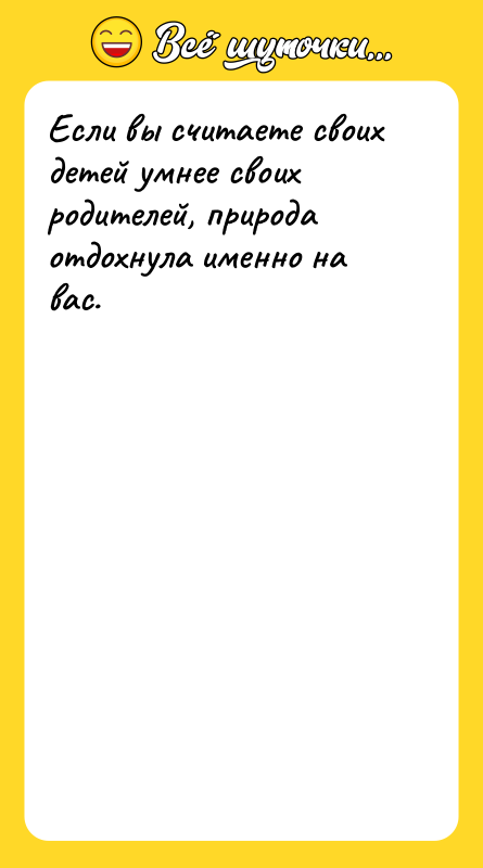Если вы считаете своих детей умнее своих родителей, природа отдохнула