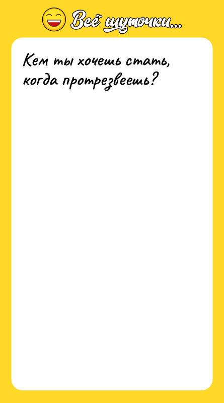 Кем ты хочешь стать, когда протрезвеешь?