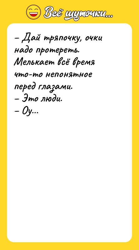 Дай тряпочку, очки надо протереть. Мелькает всё время что-то