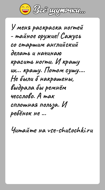 История: У меня раскраска ногтей - тайное оружие! Сажусь со старшим английский делать и начинаю красить ногти. И крашу их... крашу.