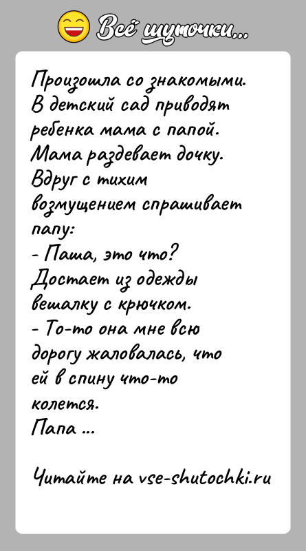 История: Произошла со знакомыми.В детский сад приводят ребенка мама с папой.Мама раздевает дочку.Вдруг с тихим возмущением спрашивает папу:- Паша, это что?Достает