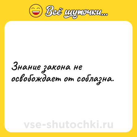 Шутка: Знание закона не освобождает от соблазна.