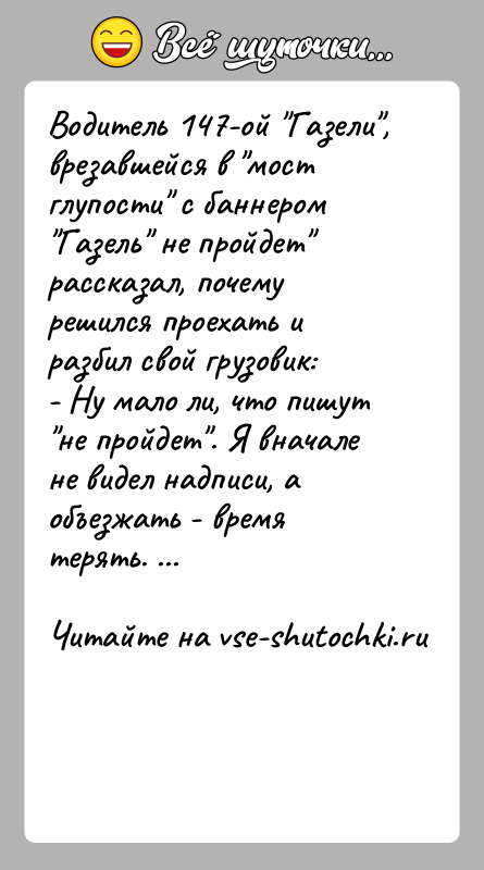 История: Водитель 147-ой Газели , врезавшейся в мост глупости с баннером Газель не пройдет рассказал, почему решился проехать и разбил свой грузовик:-