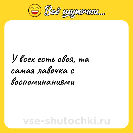 Шутка: У всех есть своя, та самая лавочка с воспоминаниями