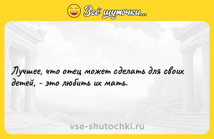 Цитата: Лучшее, что отец может сделать для своих детей, - это любить их мать.
