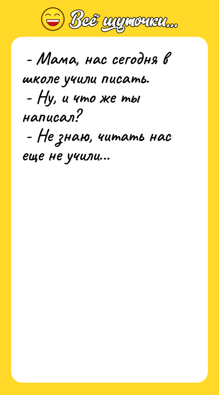 - Мама, нас сегодня в школе учили писать.