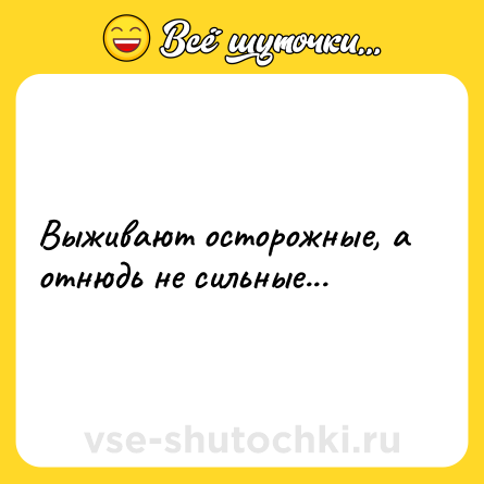 Шутка: Выживают осторожные, а отнюдь не сильные...