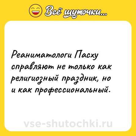 Шутка: Реаниматологи Пасху справляют не только как религиозный праздник, но и как профессиональный.