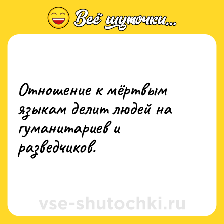 Шутка: Отношение к мёртвым языкам делит людей на гуманитариев и разведчиков.