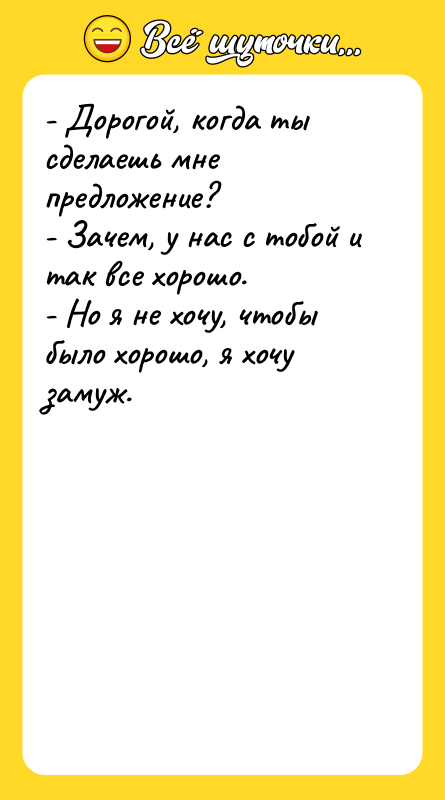 - Дорогой, когда ты сделаешь мне предложение? - Зачем, у