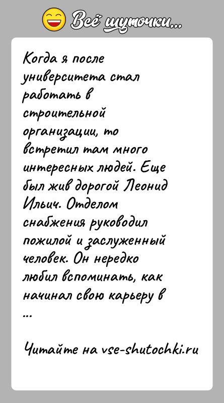 История: Когда я после университета стал работать в строительной организации, то встретил там много интересных людей. Еще был жив дорогой Леонид