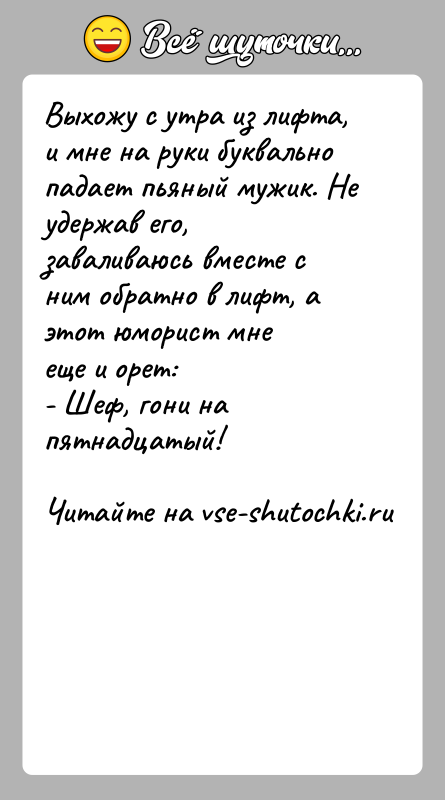 История: Выхожу с утра из лифта, и мне на руки буквально падает пьяный мужик. Неудержав его, заваливаюсь вместе с ним обратно
