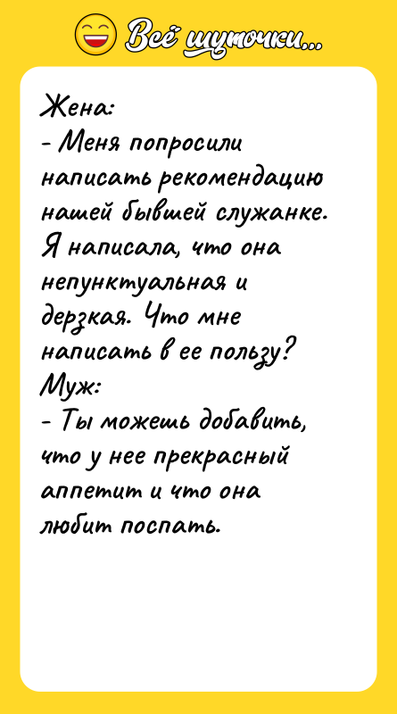 Жена: - Меня попросили написать рекомендацию нашей бывшей служанке. Я