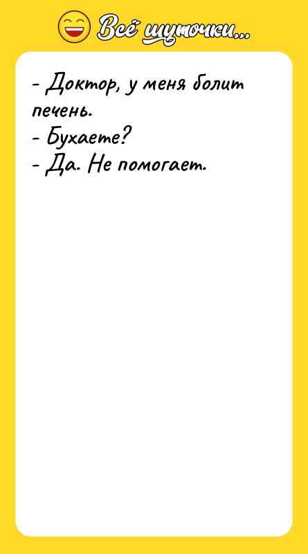 - Доктор, у меня болит печень. - Бухаете? - Да.