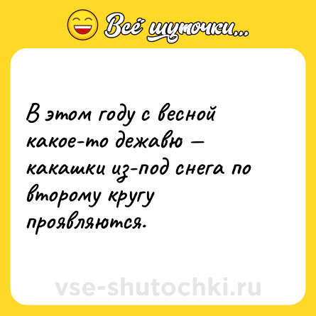 Шутка: В этом году с весной какое-то дежавю — какашки из-под снега по второму кругу проявляются.