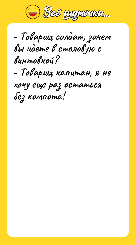 - Товарищ солдат, зачем вы идете в столовую с винтовкой?