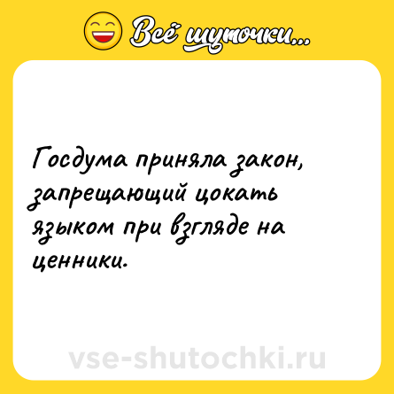 Шутка: Госдума приняла закон, запрещающий цокать языком при взгляде на ценники.