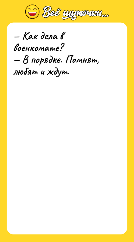 — Как дела в военкомате? — В порядке. Помнят, любят