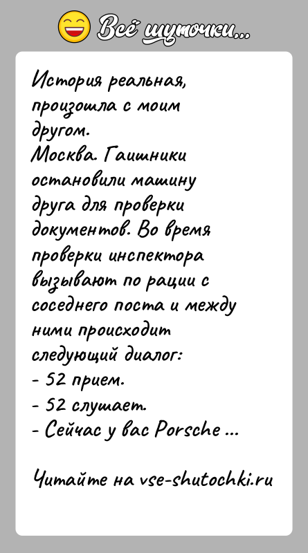 История: История реальная, произошла с моим другом.Москва. Гаишники остановили машину друга для проверки документов. Во время проверки инспектора вызывают по рации