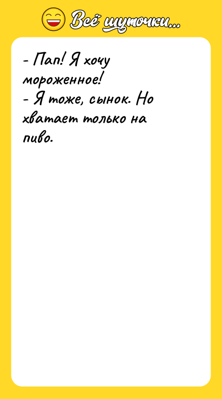 - Пап! Я хочу мороженное!  - Я тоже, сынок.
