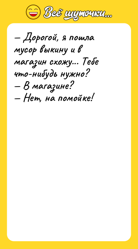 Дорогой, я пошла мусор выкину и в магазин схожу...