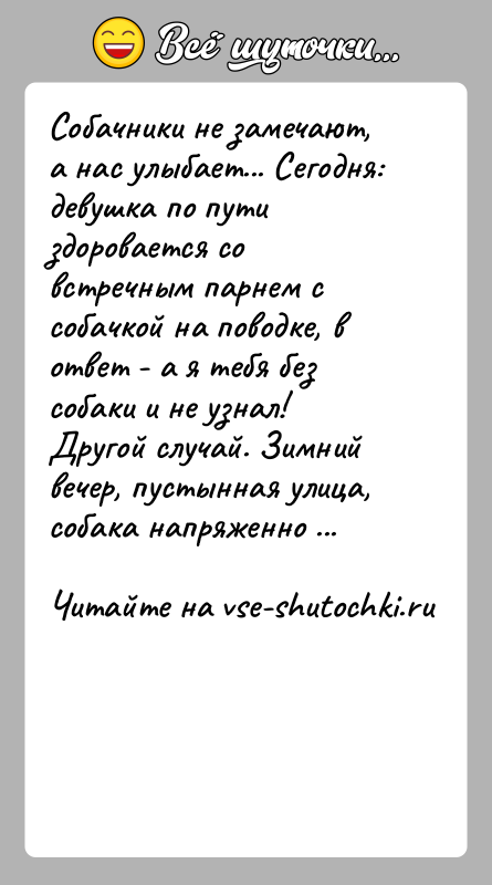 История: Собачники не замечают, а нас улыбает... Сегодня: девушка по пути здоровается со встречным парнем с собачкой на поводке, в ответ