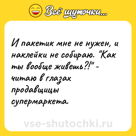 Шутка: И пакетик мне не нужен, и наклейки не собираю. 