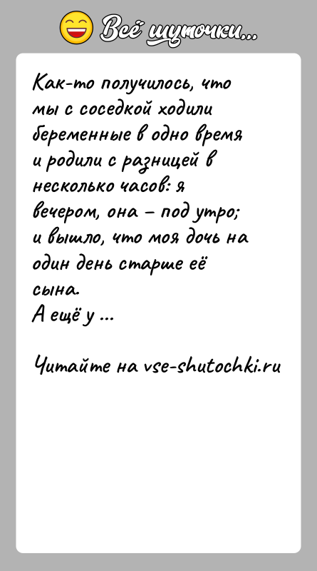 История: Как-то получилось, что мы с соседкой ходили беременные в одно время и родили с разницей в несколько часов: я вечером,
