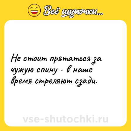 Шутка: Не стоит прятаться за чужую спину - в наше время стреляют сзади.