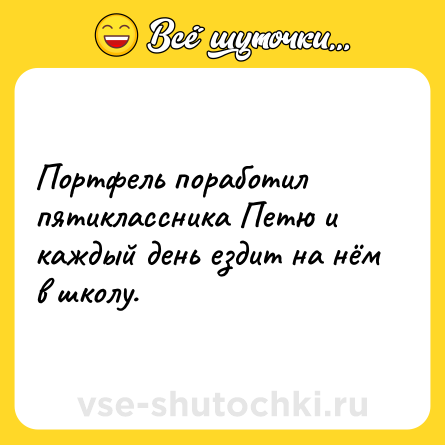 Шутка: Портфель поработил пятиклассника Петю и каждый день ездит на нём в школу.