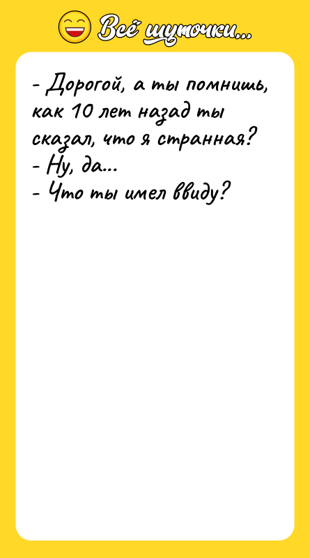 - Дорогой, а ты помнишь, как 10 лет назад ты