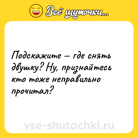 Шутка: Подскажите — где снять двушку? Ну, признайтесь кто тоже неправильно прочитал?