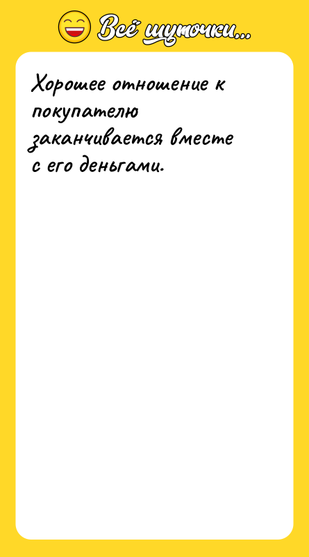 Хорошее отношение к покупателю заканчивается вместе с его деньгами.