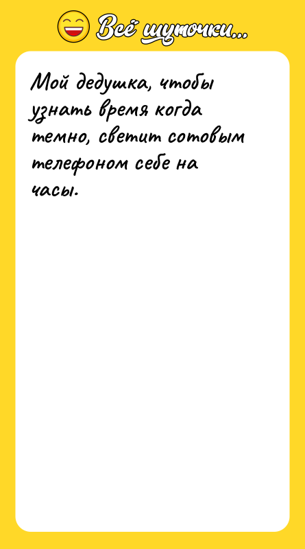 Мой дедушка, чтобы узнать время когда темно, светит сотовым телефоном