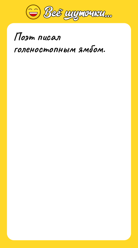 Поэт писал голеностопным ямбом.