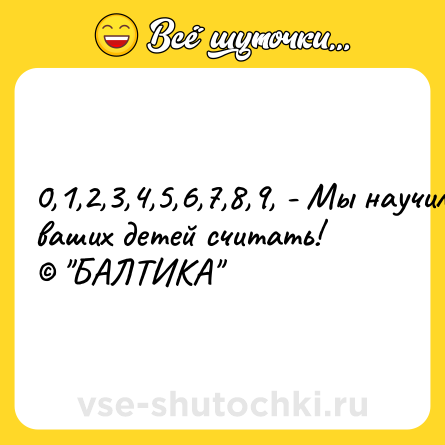Шутка: 0,1,2,3,4,5,6,7,8,9, - Мы научим ваших детей считать!<br>© 