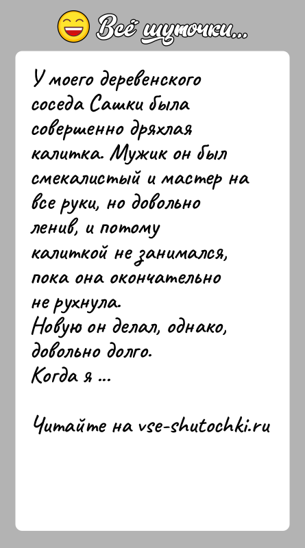 История: У моего деревенского соседа Сашки была совершенно дряхлая калитка. Мужик он был смекалистый и мастер на все руки, но довольно
