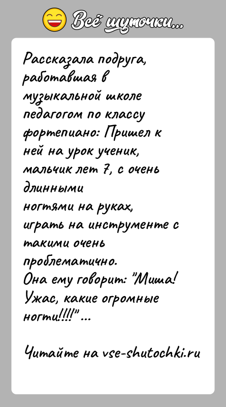 История: Рассказала подруга, работавшая в музыкальной школе педагогом по классуфортепиано: Пришел к ней на урок ученик, мальчик лет 7, с очень