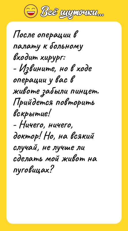 После операции в палату к больному входит хирург: - Извините,