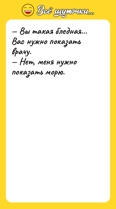 — Вы такая бледная... Вас нужно показать врачу. — Нет,